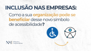 Inclusão nas empresas e acessibilidade corporativa para resultados melhores