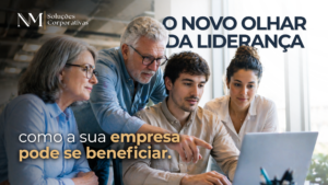 Novo olhar da liderança: como a sua empresa pode se beneficiar